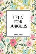 I Run for Burgers: A 6x9 Inch Matte Softcover 2019 Diary Weekly Planner with 53 Pages and a Beautiful Floral Pattern Cover