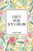 I Run for Ice Cream: A 6x9 Inch Matte Softcover 2019 Diary Weekly Planner with 53 Pages and a Beautiful Floral Pattern Cover
