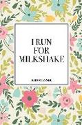 I Run for Milkshake: A 6x9 Inch Matte Softcover 2019 Diary Weekly Planner with 53 Pages and a Beautiful Floral Pattern Cover