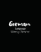 German Language Weekly Planner: Track and Plan Your German Weekly, Practice Tracker Planning Notebook Personal Journal Lesson Learning