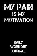 My Pain Is My Motivation: Daily Workout Journal