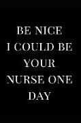 Be Nice I Could Be Your Nurse One Day: Nurse Gag Gift Notebook Journal