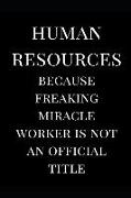 Human Resources Because Freaking Miracle Worker Is Not an Official Title: HR Professional Gag Gift Lined Notebook Journal