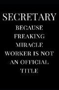 Secretary Because Freaking Miracle Worker Is Not an Official Title: Secretary Gag Gift