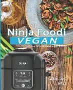 Ninja Foodi Vegan: Top 100 Ninja Foodi Vegan Recipes