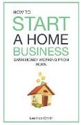 How to Start a Home Business: Earn Money Working from Home