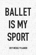 Ballet Is My Sport: A 6x9 Inch Matte Softcover 2019 Weekly Diary Planner with 53 Pages