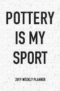 Pottery Is My Sport: A 6x9 Inch Matte Softcover 2019 Weekly Diary Planner with 53 Pages