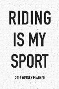 Riding Is My Sport: A 6x9 Inch Matte Softcover 2019 Weekly Diary Planner with 53 Pages