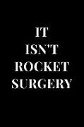 It Isn't Rocket Surgery: Black Gag Gift Notebook Journal