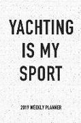 Yachting Is My Sport: A 6x9 Inch Matte Softcover 2019 Weekly Diary Planner with 53 Pages