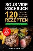 Sous Vide Kochbuch: Das Große Rezeptbuch Mit Über 120 Leckeren Rezepten - Aromatisch Schongaren Wie Ein Profi - Mit Dem Sous Vide Garer &