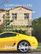 Learn How to Flip Ugly Houses, Damaged Cars at the Auction & How to Rent Exotic Sports Cars. No License, Cash, Credit or Experience Needed