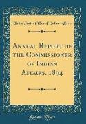 Annual Report of the Commissioner of Indian Affairs, 1894 (Classic Reprint)