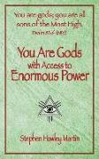 You Are Gods with Access to Enormous Power