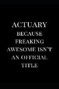 Actuary Because Freaking Awesome Isn't an Official Title: Gift Lined Notebook Journal