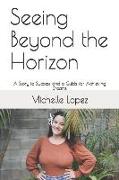 Seeing Beyond the Horizon: A Story to Success and a Guide for Achieving Dreams