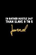 I'd Rather Hustle 24/7 Than Slave 9 to 5 Journal: Entrepreneur Productivity Black Design