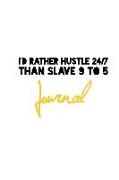 I'd Rather Hustle 24/7 Than Slave 9 to 5 Journal: Entrepreneur Productivity White Design