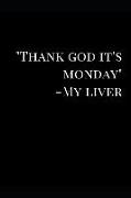 Thank God It's Monday - My Liver: Lined Notebook Journal