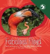 Fabulous Floyd: The True Story of a Flamingo Who Never Gave Up