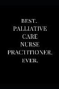 Best. Palliative Care Nurse Practitioner. Ever.: Lined Notebook Journal