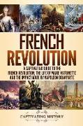 French Revolution: A Captivating Guide to the French Revolution, the Life of Marie Antoinette and the Impact Made by Napoleon Bonaparte