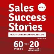 Sales Success Stories: 60 Stories from 20 Top 1% Sales Professionals