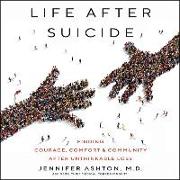 Life After Suicide: Finding Courage, Comfort & Community After Unthinkable Loss