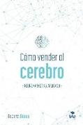 Cómo Vender Al Cerebro: Neuromarketing Aplicado