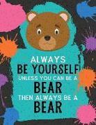 Always Be Yourself Unless You Can Be a Bear Then Always Be a Bear: Blank Wide Ruled Composition Book - Bear