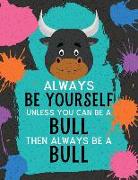 Always Be Yourself Unless You Can Be a Bull Then Always Be a Bull: Blank Wide Ruled Composition Book - Bull