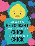 Always Be Yourself Unless You Can Be a Chick Then Always Be a Chick: Blank Wide Ruled Composition Book - Chick