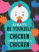 Always Be Yourself Unless You Can Be a Chicken Then Always Be a Chicken: Blank Wide Ruled Composition Book - Chicken