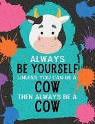 Always Be Yourself Unless You Can Be a Cow Then Always Be a Cow: Blank Wide Ruled Composition Book - Cow