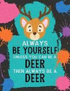 Always Be Yourself Unless You Can Be a Deer Then Always Be a Deer: Blank Wide Ruled Composition Book - Deer