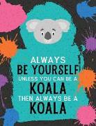 Always Be Yourself Unless You Can Be a Koala Then Always Be a Koala: Blank Wide Ruled Composition Book - Koala