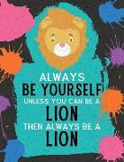 Always Be Yourself Unless You Can Be a Lion Then Always Be a Lion: Blank Wide Ruled Composition Book - Lion