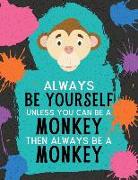 Always Be Yourself Unless You Can Be a Monkey Then Always Be a Monkey: Blank Wide Ruled Composition Book - Monkey