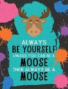 Always Be Yourself Unless You Can Be a Moose Then Always Be a Moose: Blank Wide Ruled Composition Book - Moose