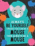 Always Be Yourself Unless You Can Be a Mouse Then Always Be a Mouse: Blank Wide Ruled Composition Book - Mouse