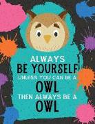 Always Be Yourself Unless You Can Be an Owl Then Always Be an Owl: Blank Wide Ruled Composition Book - Owl