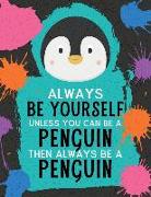 Always Be Yourself Unless You Can Be a Penguin Then Always Be a Penguin: Blank Wide Ruled Composition Book - Penguin