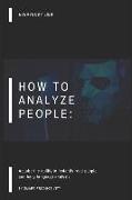 How to Analyze People: Acquire the Ability to Instantly Read People and Body Language Analysis