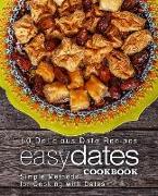 Easy Dates Cookbook: 50 Delicious Date Recipes, Simple Methods for Cooking with Dates (2nd Edition)