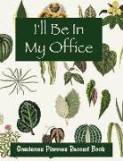 I'll Be in My Office: Gardener Planner Record Book