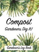 Compost Gardeners Dig It!: Gardener's Log Book