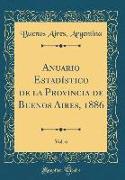 Anuario Estadístico de la Provincia de Buenos Aires, 1886, Vol. 6 (Classic Reprint)