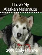 I Love My Alaskan Malamute: 2019 Daily Planner