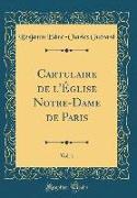 Cartulaire de l'Église Notre-Dame de Paris, Vol. 1 (Classic Reprint)